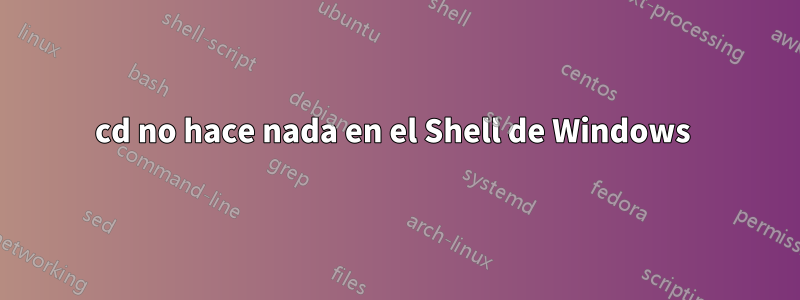 cd no hace nada en el Shell de Windows 