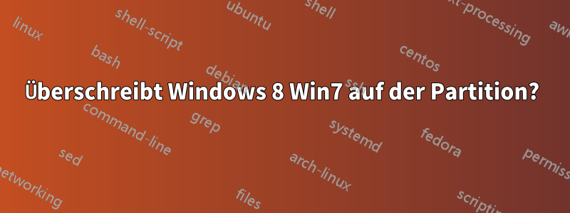 Überschreibt Windows 8 Win7 auf der Partition?