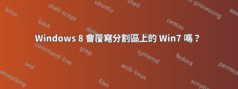 Windows 8 會覆寫分割區上的 Win7 嗎？