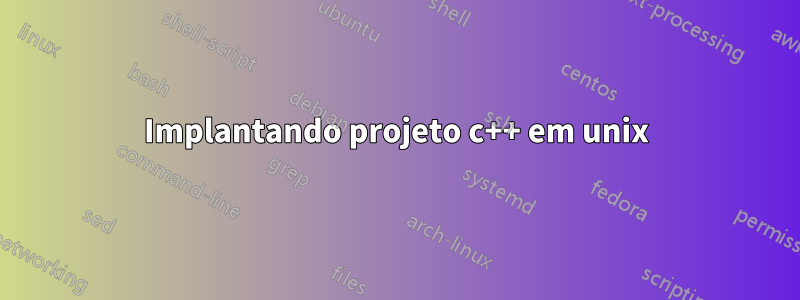 Implantando projeto c++ em unix