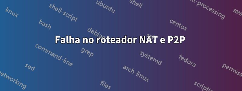 Falha no roteador NAT e P2P