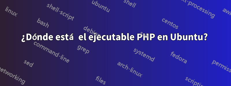 ¿Dónde está el ejecutable PHP en Ubuntu?