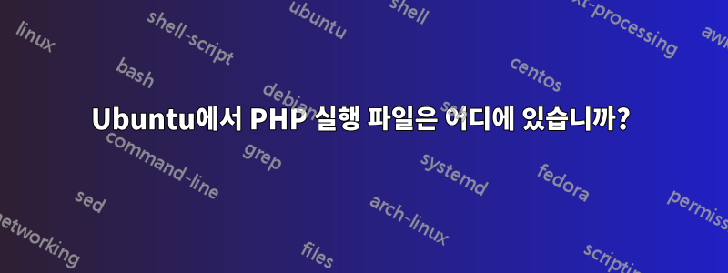 Ubuntu에서 PHP 실행 파일은 어디에 있습니까?