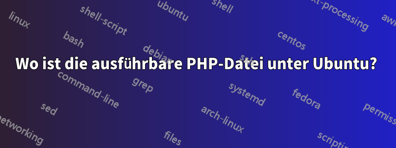 Wo ist die ausführbare PHP-Datei unter Ubuntu?