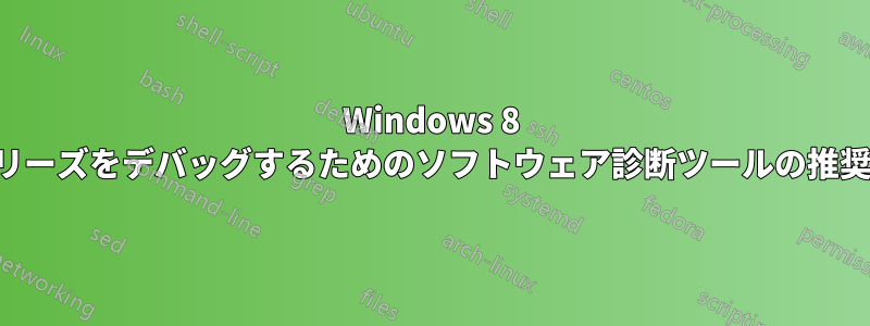 Windows 8 のフリーズをデバッグするためのソフトウェア診断ツールの推奨事項
