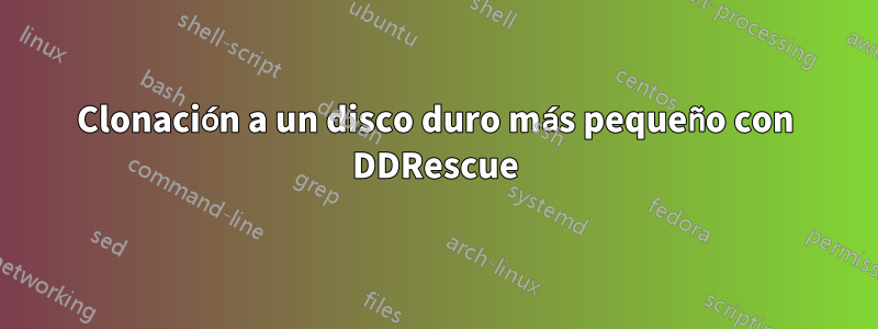 Clonación a un disco duro más pequeño con DDRescue