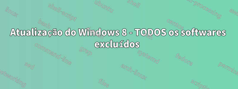 Atualização do Windows 8 - TODOS os softwares excluídos 