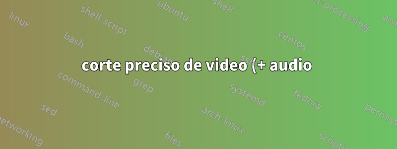 corte preciso de video (+ audio) con ffmpeg