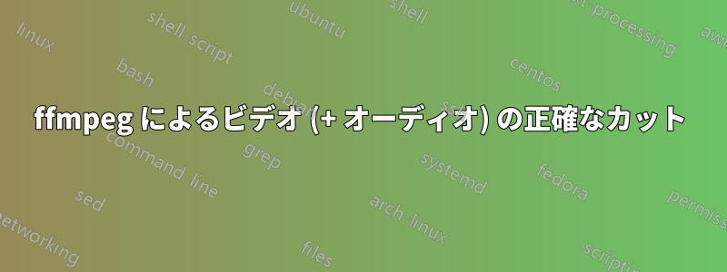 ffmpeg によるビデオ (+ オーディオ) の正確なカット