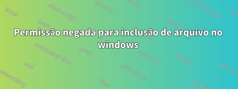 Permissão negada para inclusão de arquivo no windows