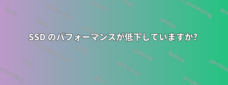 SSD のパフォーマンスが低下していますか?