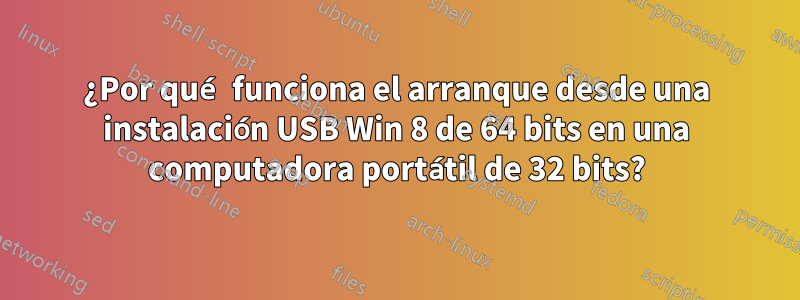 ¿Por qué funciona el arranque desde una instalación USB Win 8 de 64 bits en una computadora portátil de 32 bits?