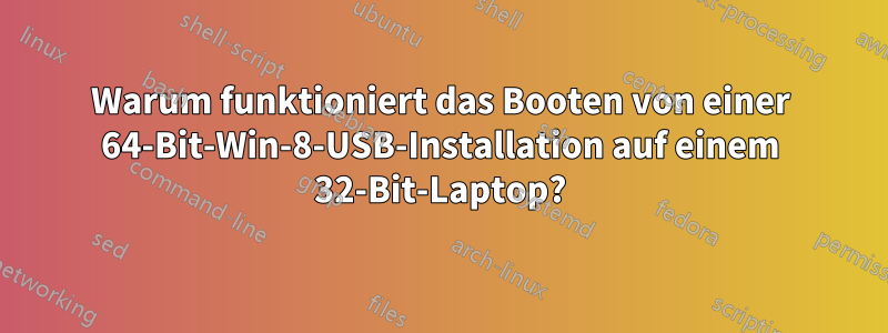 Warum funktioniert das Booten von einer 64-Bit-Win-8-USB-Installation auf einem 32-Bit-Laptop?