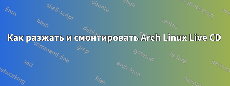 Как разжать и смонтировать Arch Linux Live CD
