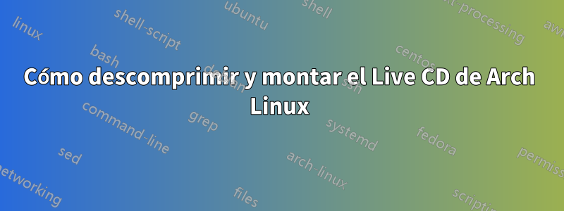 Cómo descomprimir y montar el Live CD de Arch Linux