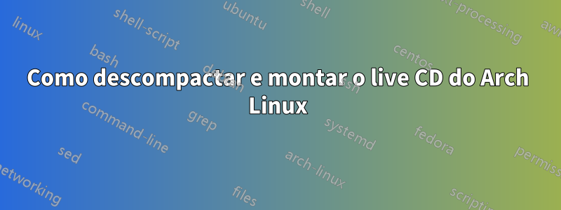 Como descompactar e montar o live CD do Arch Linux