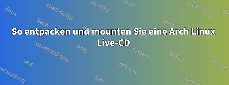 So entpacken und mounten Sie eine Arch Linux Live-CD