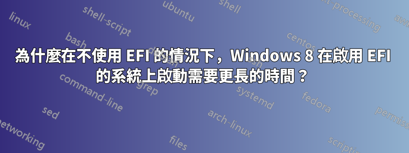 為什麼在不使用 EFI 的情況下，Windows 8 在啟用 EFI 的系統上啟動需要更長的時間？