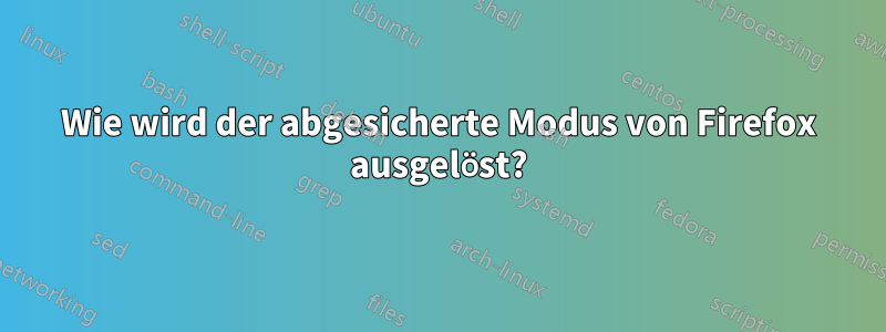 Wie wird der abgesicherte Modus von Firefox ausgelöst?
