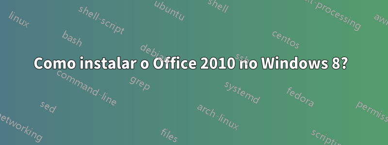 Como instalar o Office 2010 no Windows 8? 