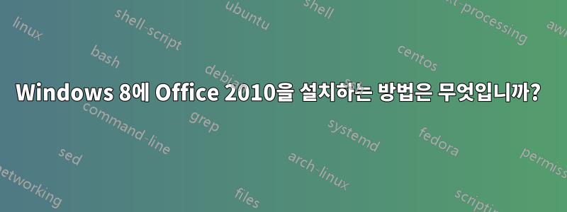 Windows 8에 Office 2010을 설치하는 방법은 무엇입니까? 
