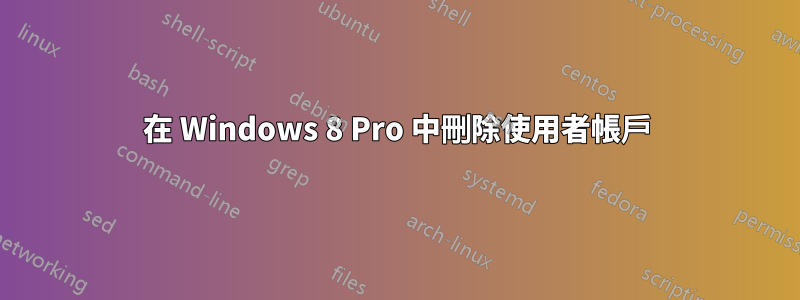 在 Windows 8 Pro 中刪除使用者帳戶