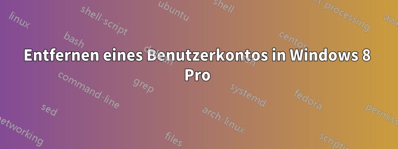 Entfernen eines Benutzerkontos in Windows 8 Pro