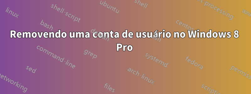 Removendo uma conta de usuário no Windows 8 Pro