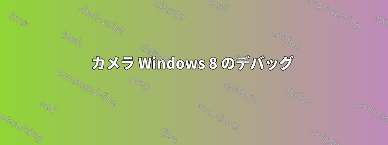 カメラ Windows 8 のデバッグ