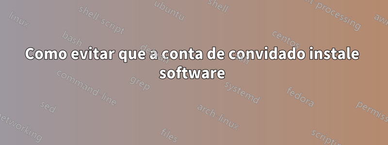 Como evitar que a conta de convidado instale software