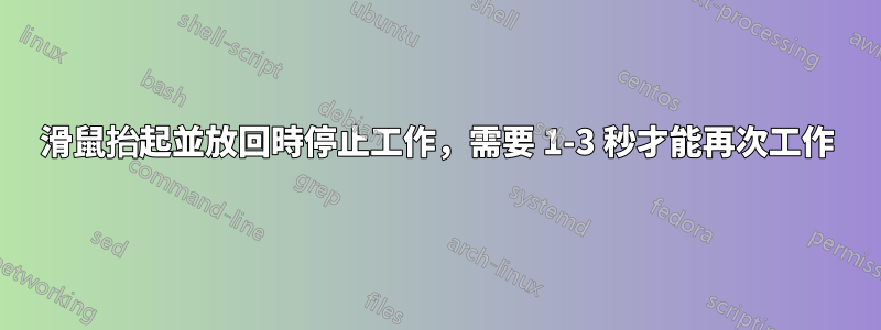 滑鼠抬起並放回時停止工作，需要 1-3 秒才能再次工作