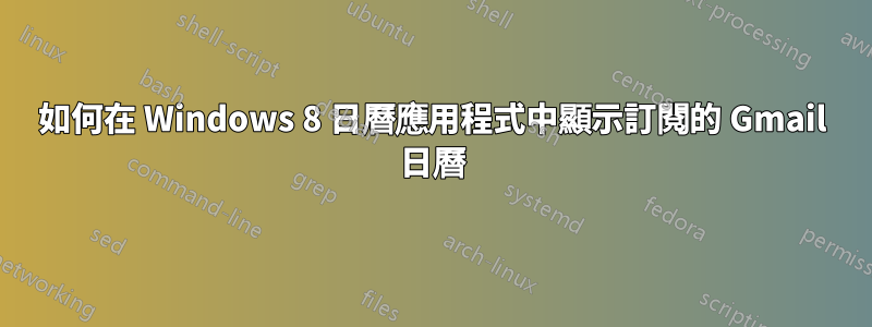 如何在 Windows 8 日曆應用程式中顯示訂閱的 Gmail 日曆