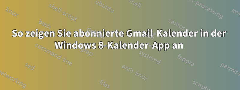 So zeigen Sie abonnierte Gmail-Kalender in der Windows 8-Kalender-App an