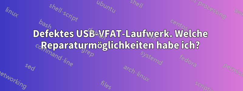 Defektes USB-VFAT-Laufwerk. Welche Reparaturmöglichkeiten habe ich?