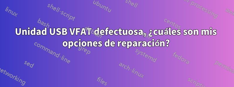Unidad USB VFAT defectuosa, ¿cuáles son mis opciones de reparación?