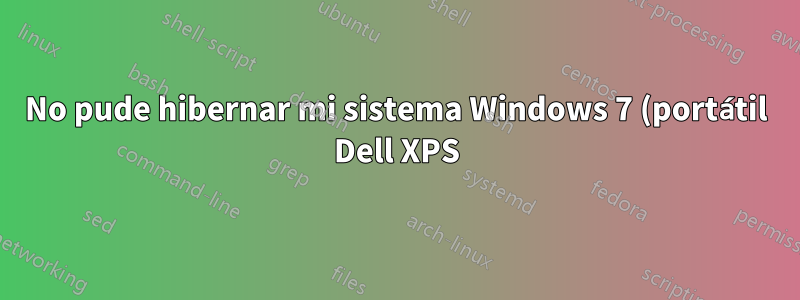 No pude hibernar mi sistema Windows 7 (portátil Dell XPS)