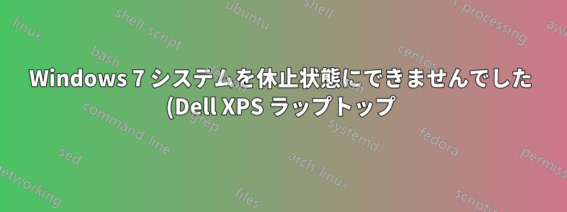 Windows 7 システムを休止状態にできませんでした (Dell XPS ラップトップ)