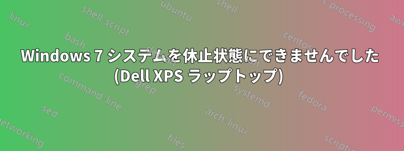 Windows 7 システムを休止状態にできませんでした (Dell XPS ラップトップ) 
