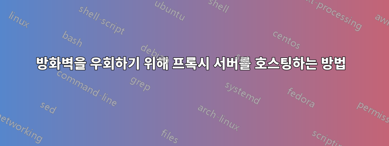 방화벽을 우회하기 위해 프록시 서버를 호스팅하는 방법 