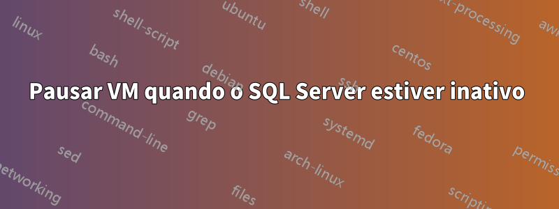 Pausar VM quando o SQL Server estiver inativo
