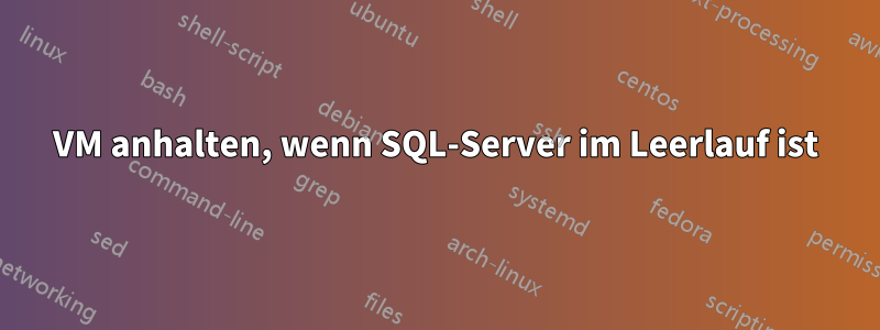 VM anhalten, wenn SQL-Server im Leerlauf ist