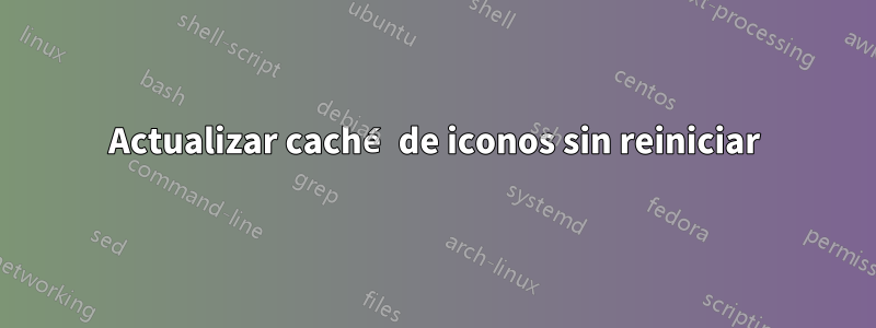 Actualizar caché de iconos sin reiniciar