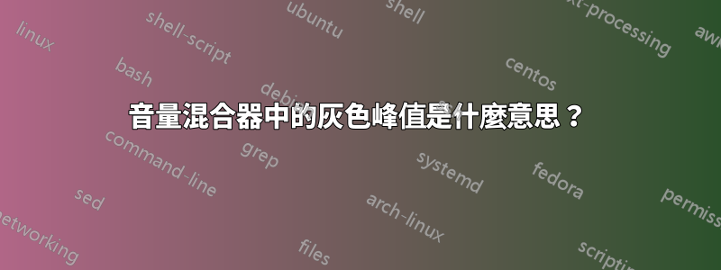音量混合器中的灰色峰值是什麼意思？
