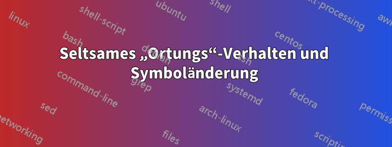 Seltsames „Ortungs“-Verhalten und Symboländerung