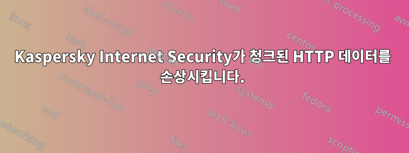 Kaspersky Internet Security가 청크된 HTTP 데이터를 손상시킵니다.