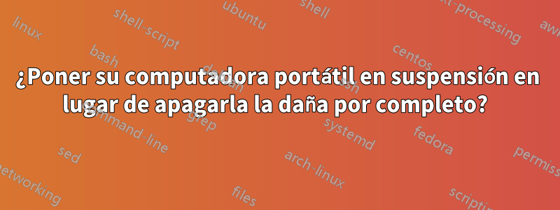 ¿Poner su computadora portátil en suspensión en lugar de apagarla la daña por completo? 