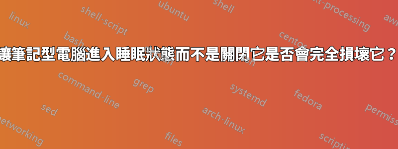 讓筆記型電腦進入睡眠狀態而不是關閉它是否會完全損壞它？ 