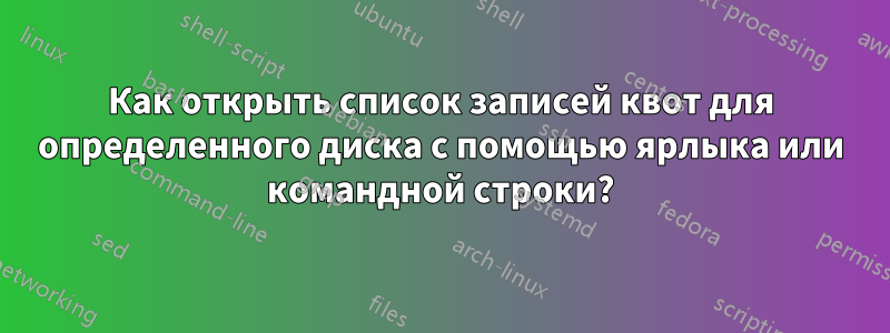 Как открыть список записей квот для определенного диска с помощью ярлыка или командной строки?