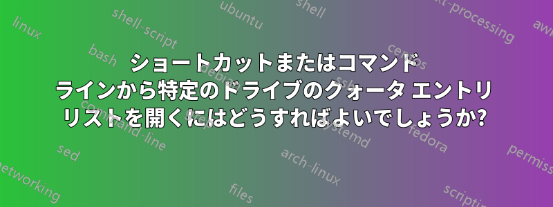 ショートカットまたはコマンド ラインから特定のドライブのクォータ エントリ リストを開くにはどうすればよいでしょうか?