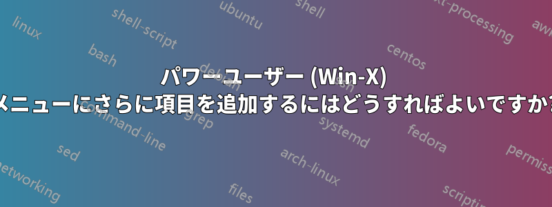 パワーユーザー (Win-X) メニューにさらに項目を追加するにはどうすればよいですか?